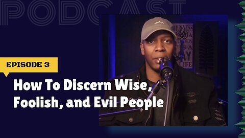 How To Discern the Wise, Foolish, and Evil