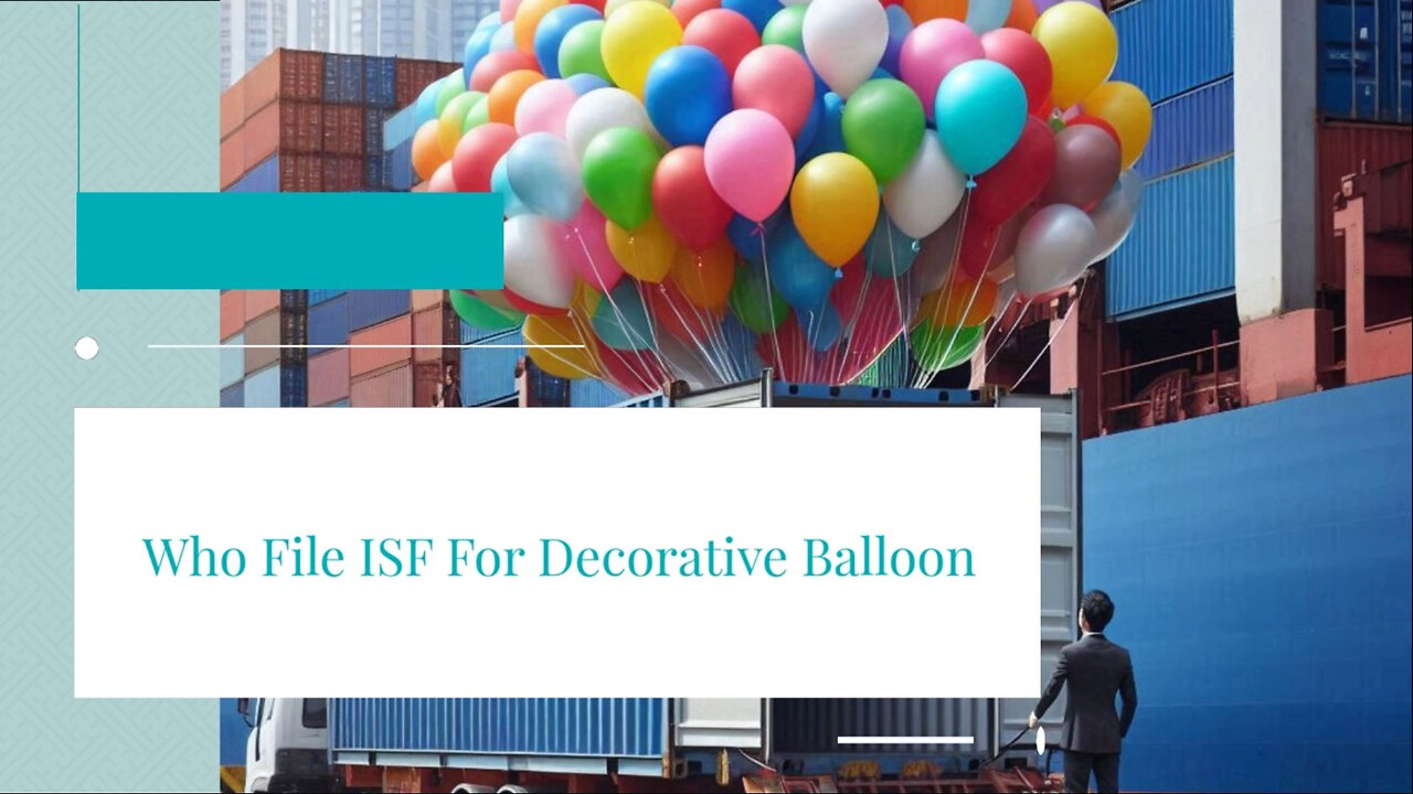 Unraveling the Complexity: Who Files the ISF for Decorative Balloons?