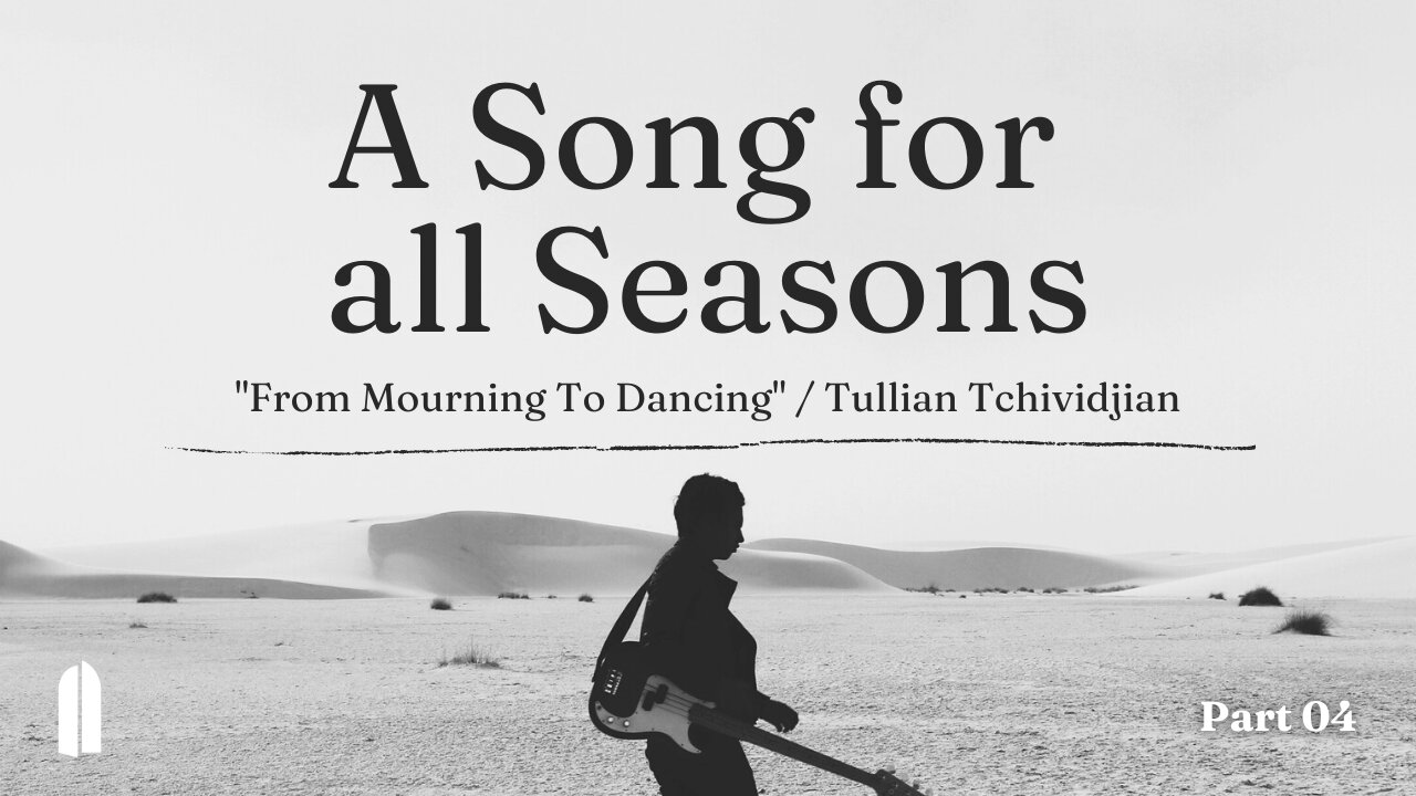 "From Mourning to Dancing" | A Song For All Seasons, Part 04 | Tullian Tchividjian