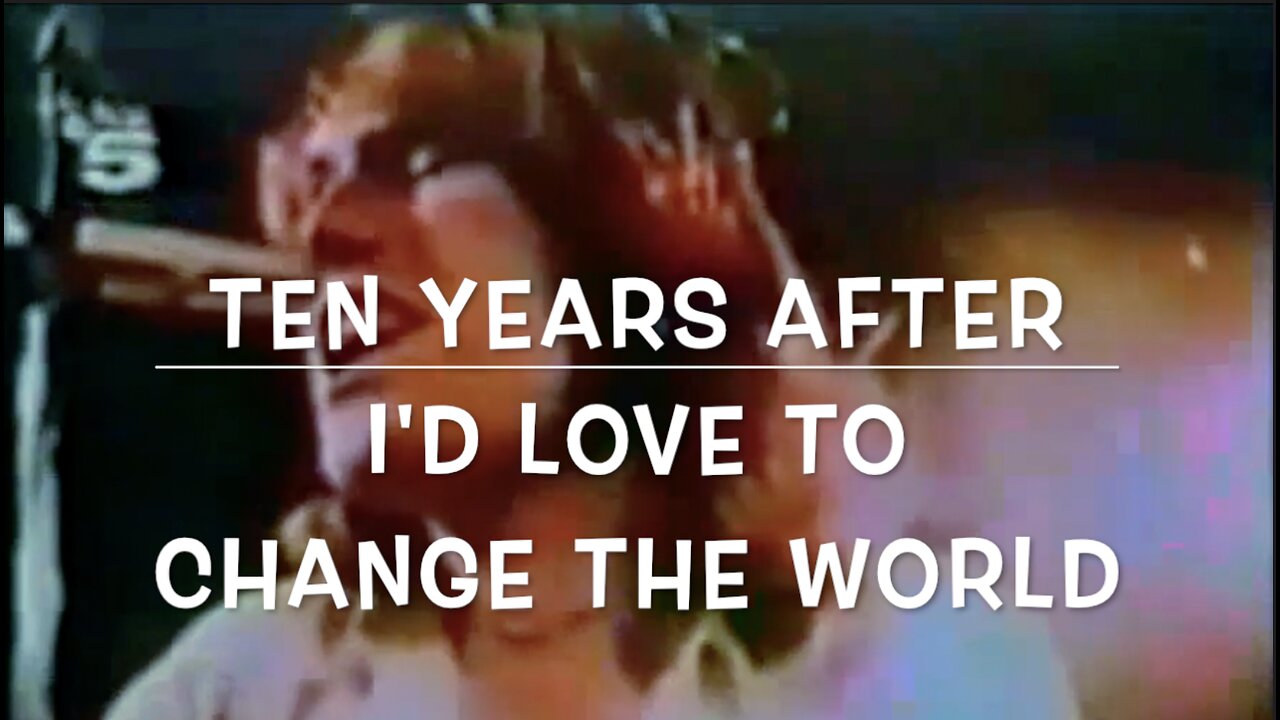 I'D LOVE TO CHANGE THE WORLD - TEN YEARS AFTER