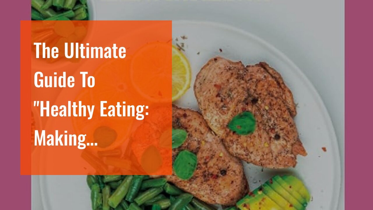 The Ultimate Guide To "Healthy Eating: Making Nutritious Choices for a Better Lifestyle"