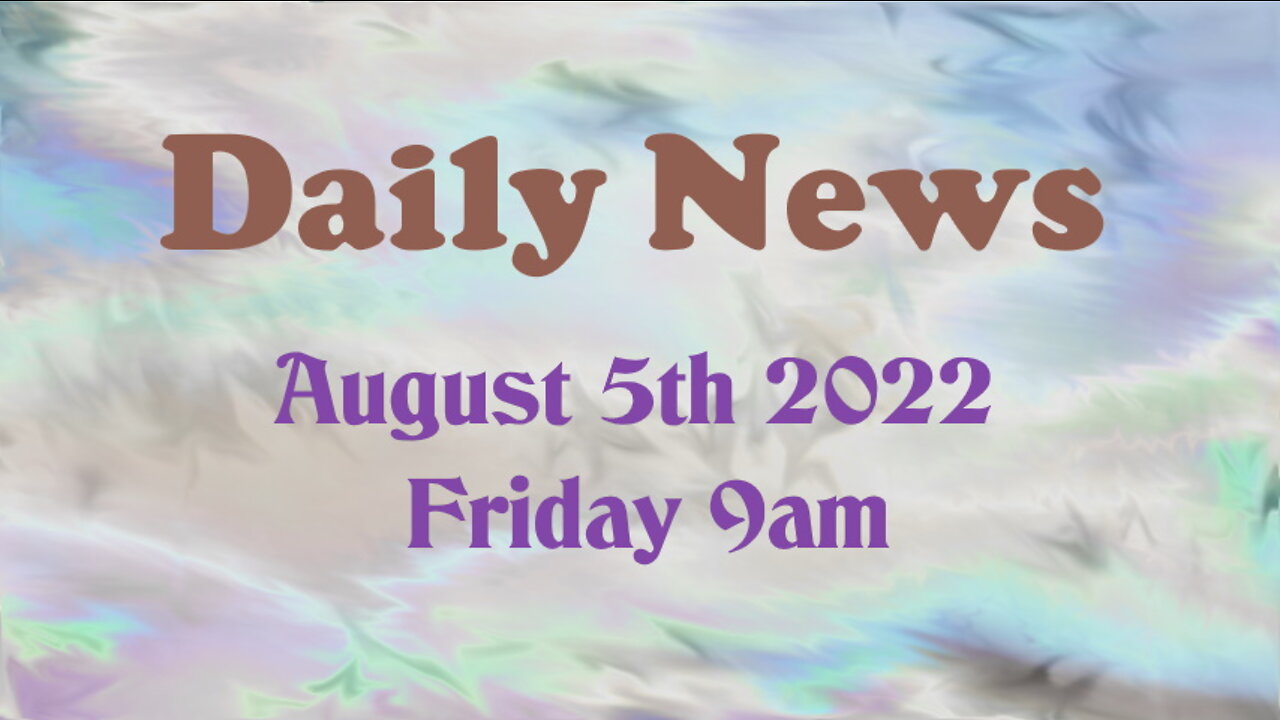 Daily News August 5th 2022 Friday 9am