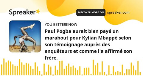 Paul Pogba aurait bien payé un marabout pour Kylian Mbappé selon son témoignage auprès des enquêteur