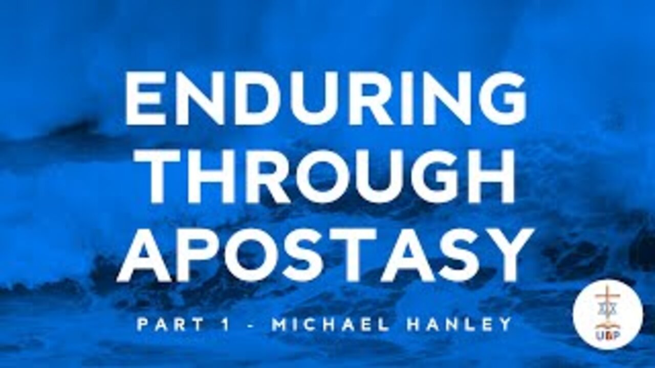 Enduring through Apostasy, pt.1 - Michael Hanley - February 23rd, 2020