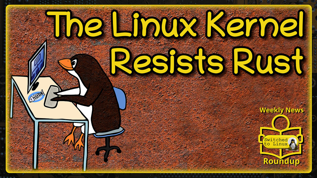 The Linux Kernel Resists Rust | Weekly News Roundup