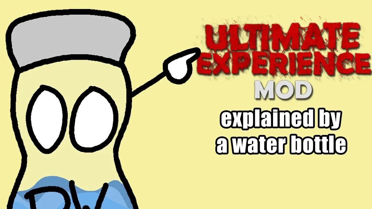 THE ULTIMATE EXPERIENCE MOD explained by a water bottle..