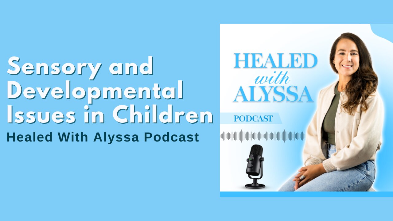 Sensory and Developmental Issues in Children | Healed With Alyssa Podcast