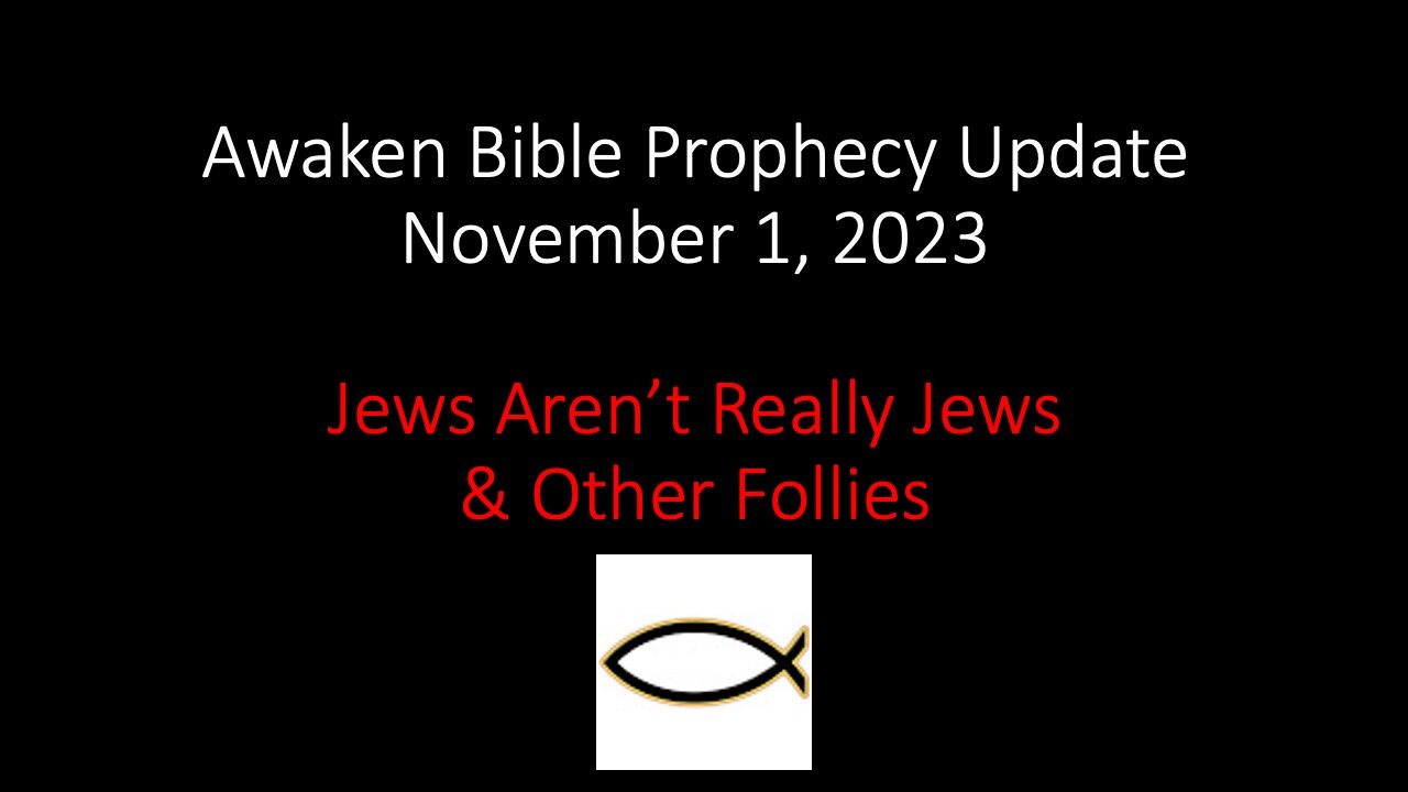 Awaken Bible Prophecy Update 11-1-23: Jews Aren’t Really Jews & Other Follies