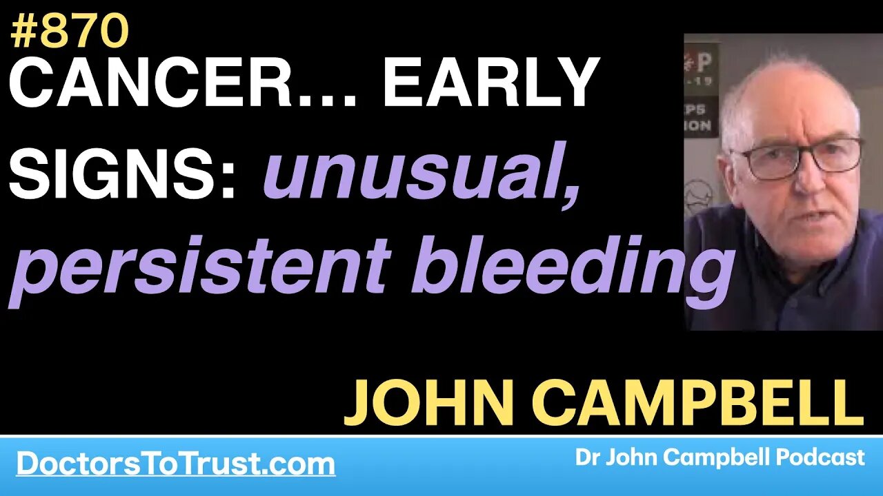 JOHN CAMPBELL 1 | CANCER… EARLY SIGNS: unusual, persistent bleeding