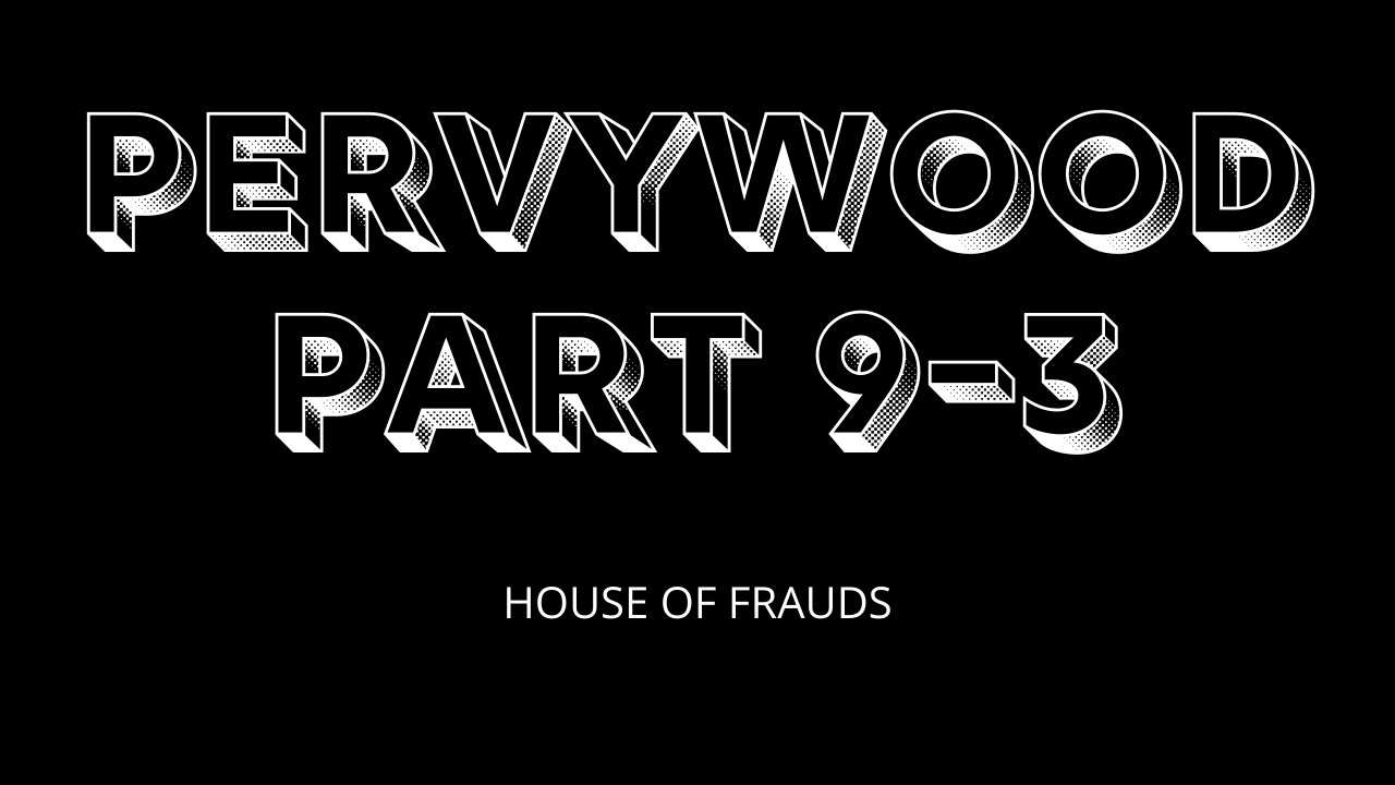 PERVYWOOD PART 9-3 - HOUSE OF FRAUDS
