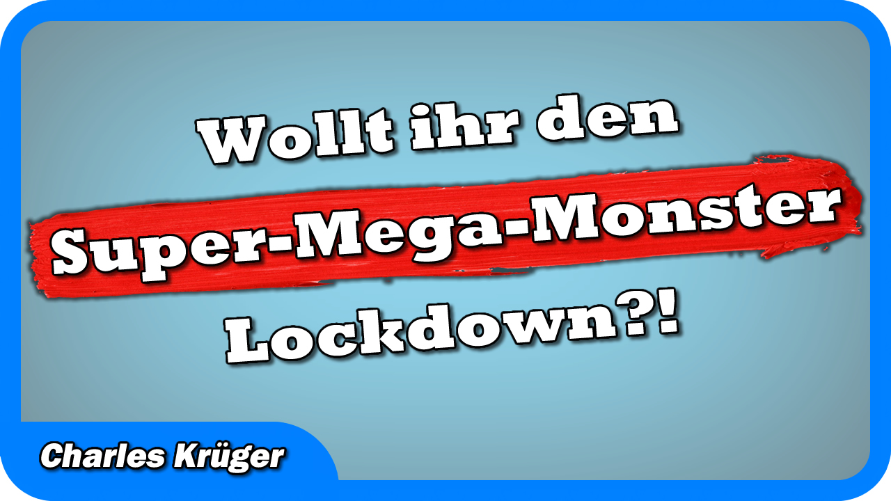 Der Ultra-Mega-Monster-Hardcore-Lockdown kommt !1!11!