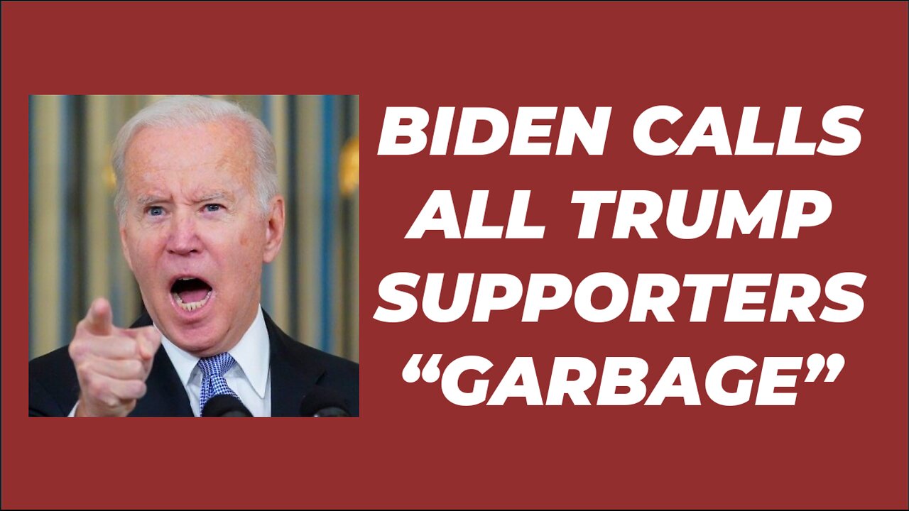 BIDEN CALLS ALL TRUMP SUPPORTERS "GARBAGE"