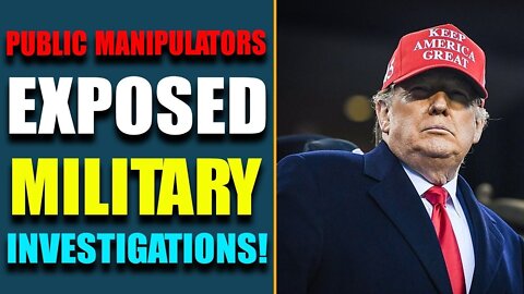 MILITARY INVESTIGATIONS_PUBLIC MANIPULATORS EXPOSED! A DIRE WARNI - TRUMP NEWS