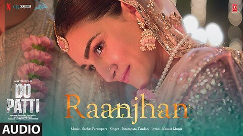 Do Patti: Raanjhan (Audio) Kriti Sanon, Shaheer Sheikh, Parampara Tandon | Sachet-Parampara,Kausar M 