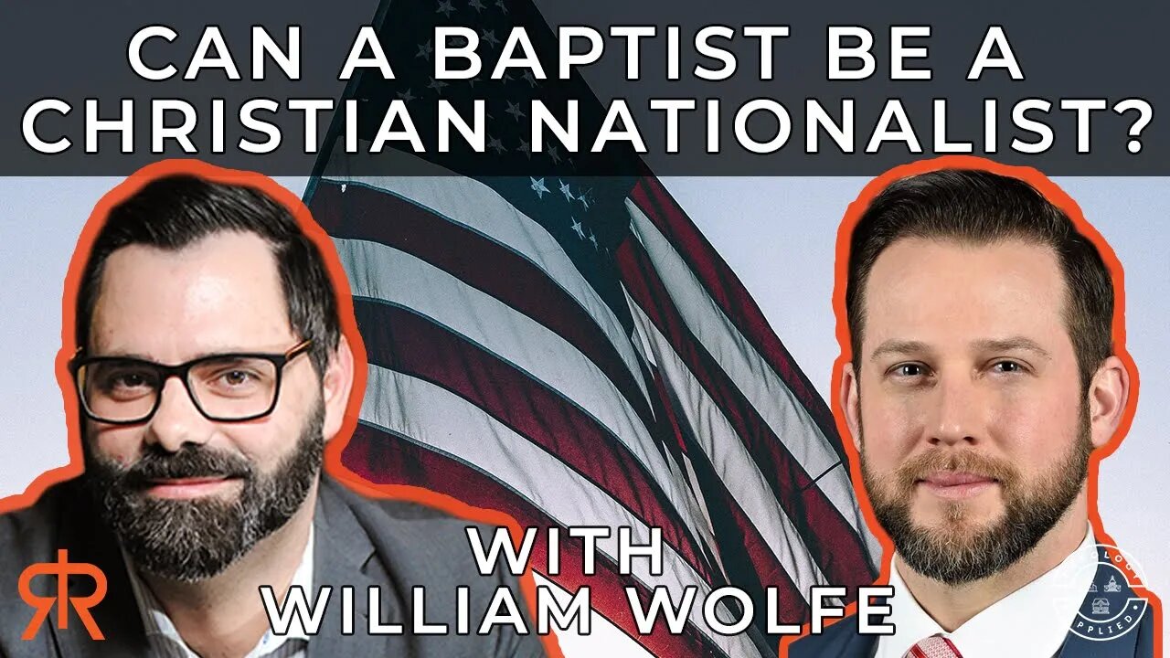 Can A Baptist Be A Christian Nationalist? | with William Wolfe