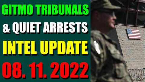 GITMO TRIBUNALS & QUIET ARRESTS INTEL UPDATE (AUGUST 11, 2022)