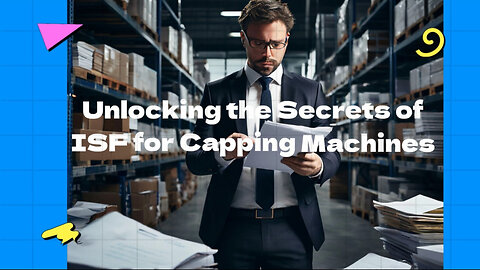 Unlocking the Benefits of Importer Security Filing for Your Capping Machines