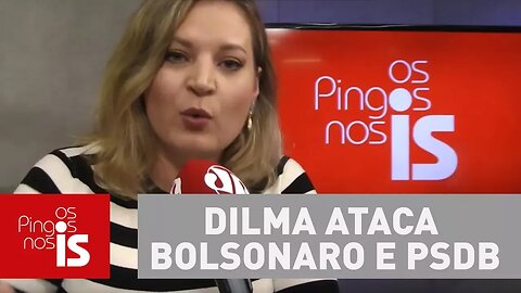 Joice Hasselmann: Dilma ataca Bolsonaro e PSDB