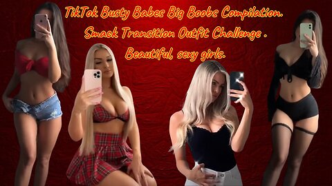 TikTok Compilation - Smack Transition Outfit Challenge / Beautiful, sexy girls.