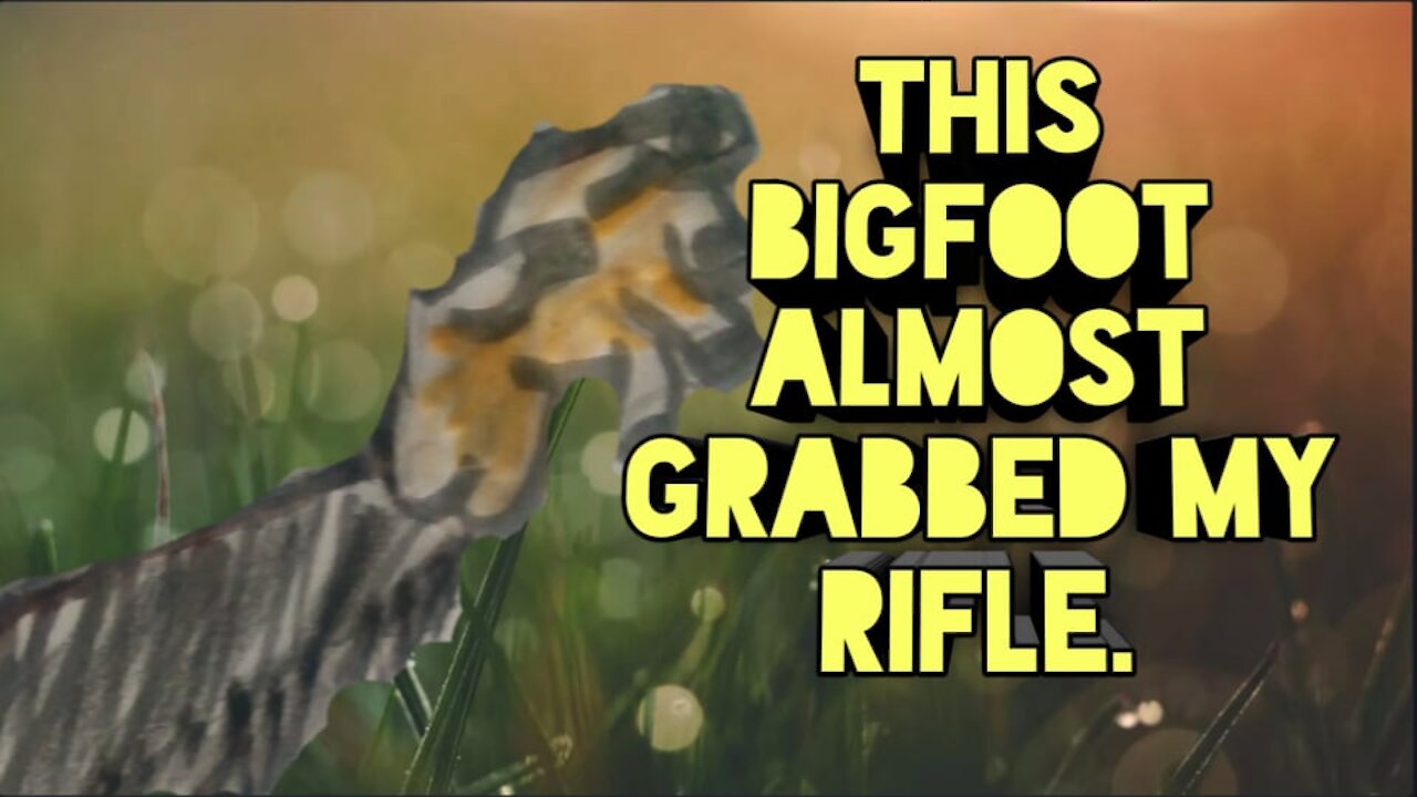 BIGFOOT TRIED TO GRAB MY RIFLE