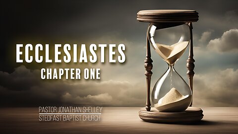 Ecclesiastes 1 - Pastor Jonathan Shelley | Stedfast Baptist Church