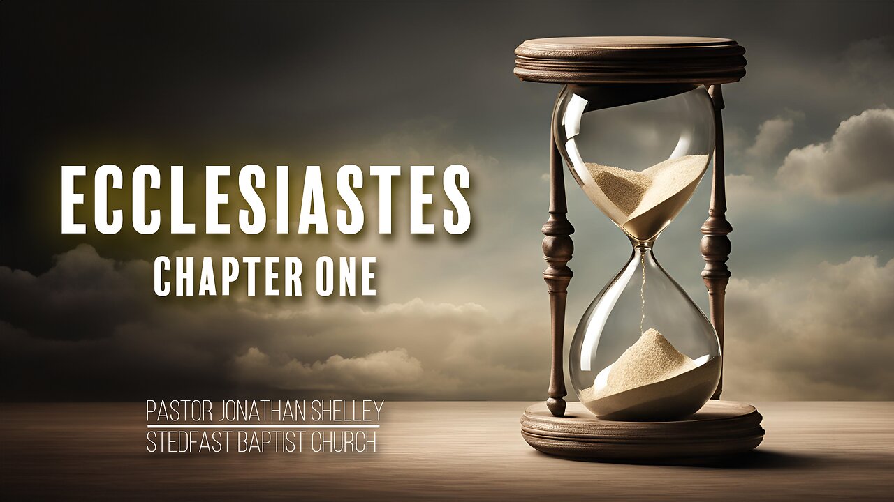 Ecclesiastes 1 - Pastor Jonathan Shelley | Stedfast Baptist Church