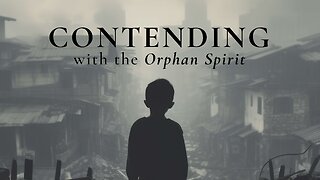 Contending with the Orphan Spirit