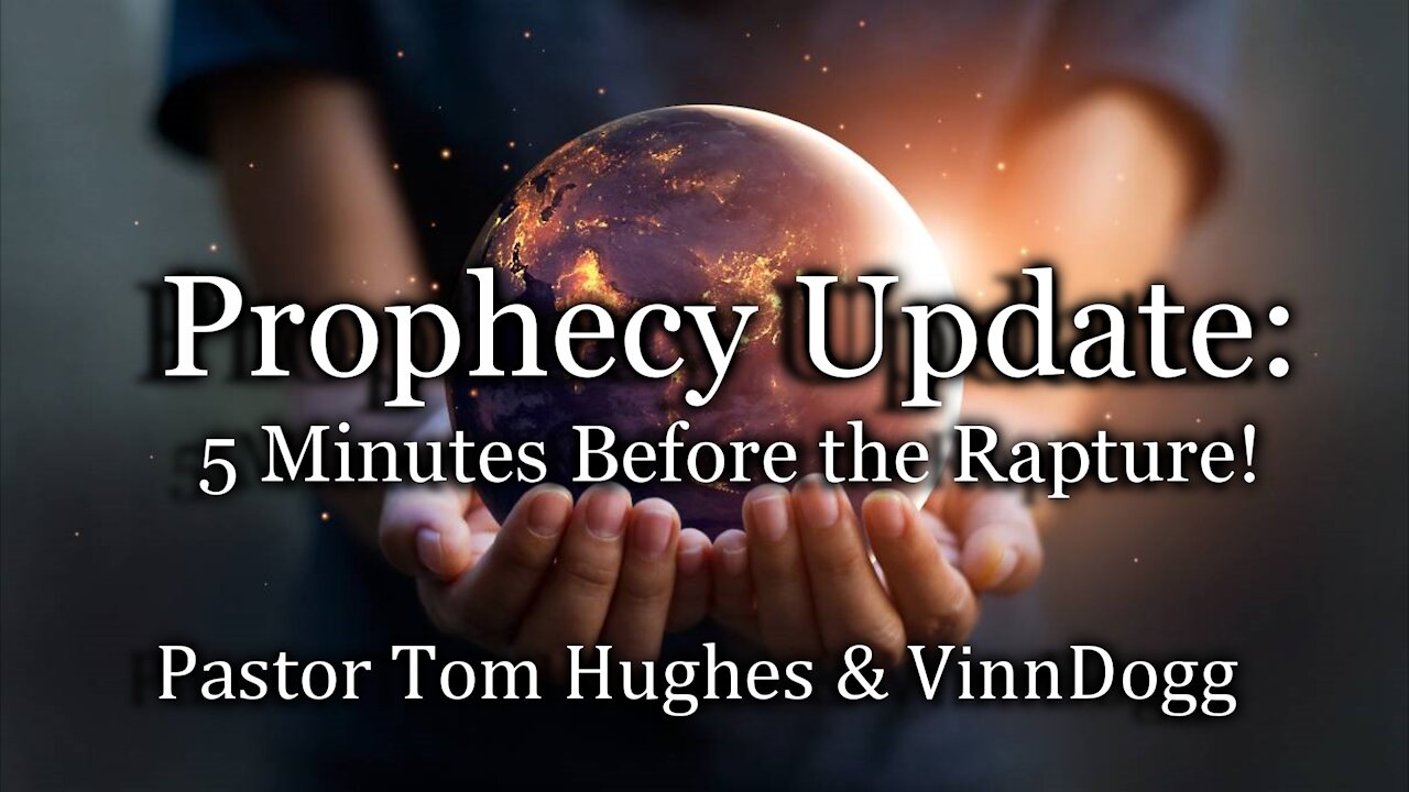 Prophecy Update: 5 Minutes Before the Rapture!