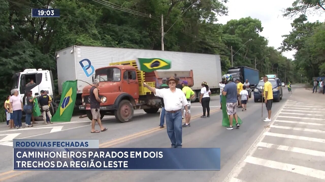 Rodovias Fechadas: Caminhoneiros parados em 2 Trechos da Região Leste.