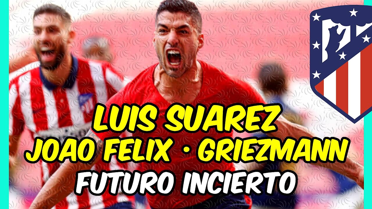 LUIS SUAREZ con el FUTURO en el aire y posible INTERCAMBIO JOAO FELIX - GRIEZMANN