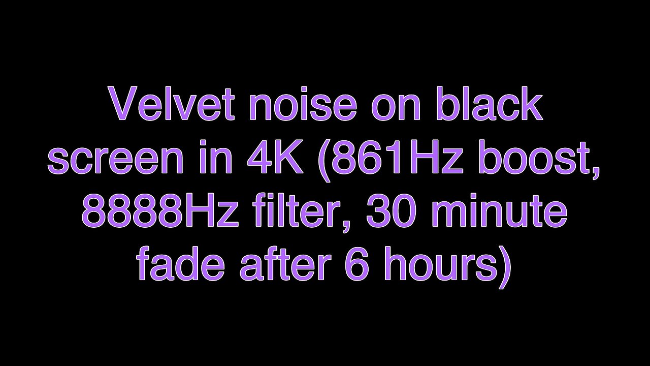 Velvet noise on black screen in 4K (861Hz boost, 8888Hz filter, 30 minute fade after 6 hours)