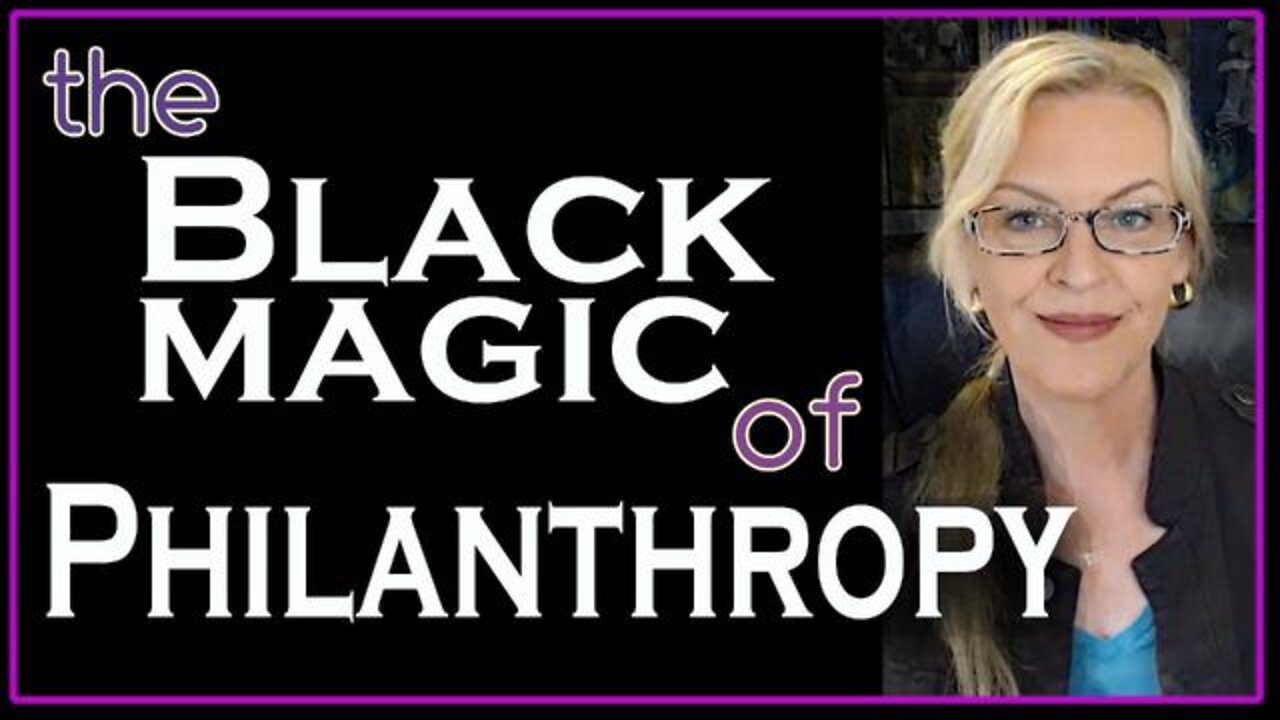 THE BLACK MAGIC OF PHILANTHROPY FT. GATES, CLINTONS, ABRAMOVIC, GAGA, W.H.O +MORE