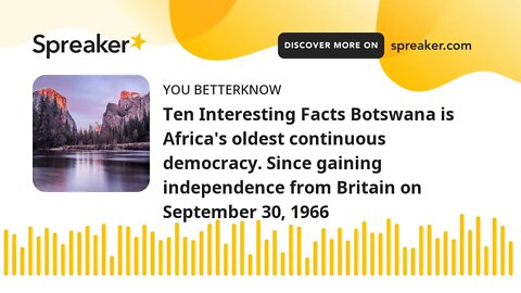 Ten Interesting Facts Botswana is Africa's oldest continuous democracy. Since gaining independence f