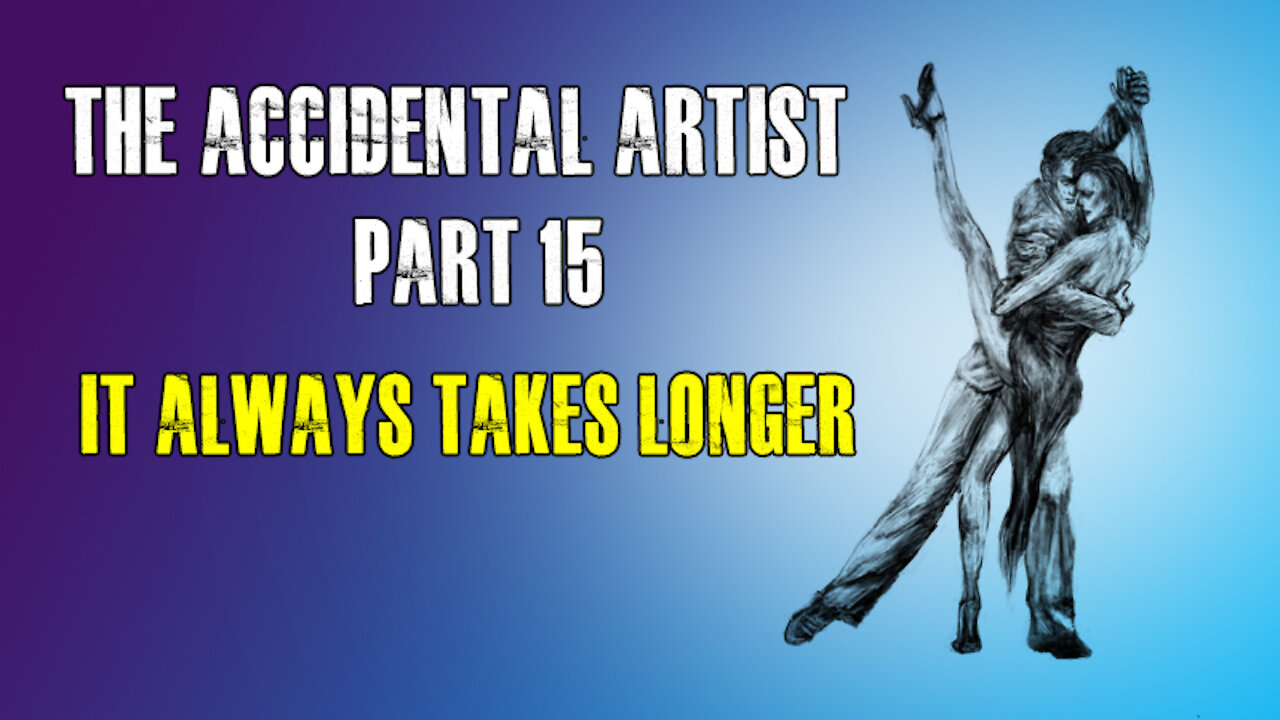 Accidental Artist (part 15): It always takes longer