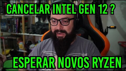 Cancelar Intel Gen 12 ! Esperar Novos Ryzen ?