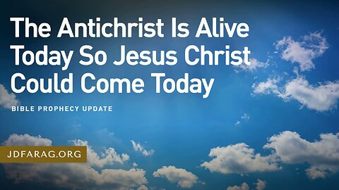 The Antichrist is Alive Today, So Jesus Christ Could Come Today - JD Farag [mirrored]