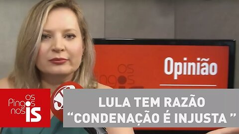 Joice: Lula tem razão - condenação é injusta