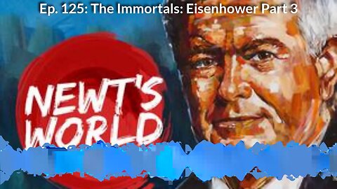 Newt's World Ep 125: The Immortals - Dwight D. Eisenhower Part 3