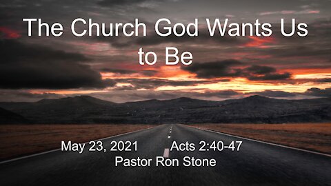 2021-05-23 - The Church God Wants Us to Be (Acts 2_40-47) - Ron Stone