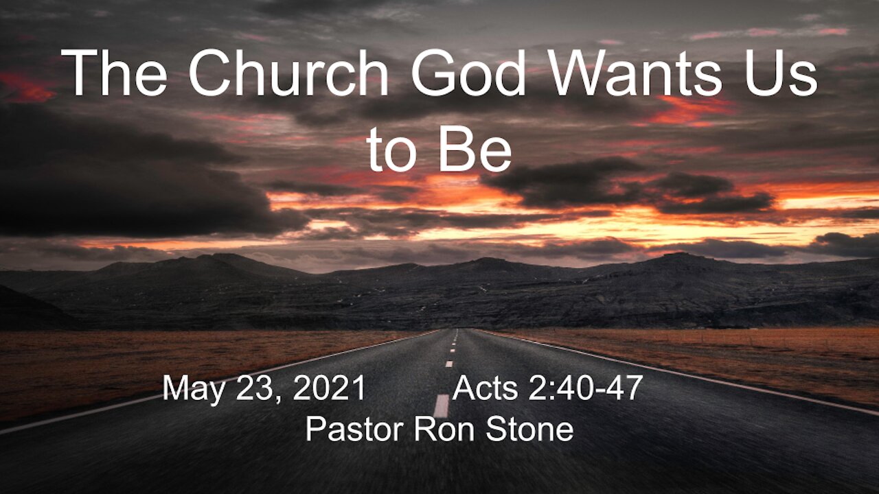 2021-05-23 - The Church God Wants Us to Be (Acts 2_40-47) - Ron Stone