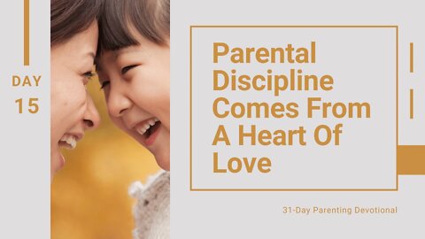 Parental Discipline Comes From A Heart Of Love: Parenting, Day 15