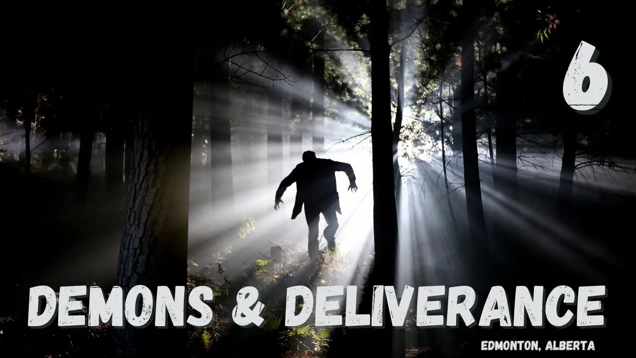 Demons & Deliverance - Session 6/18 - Edmonton