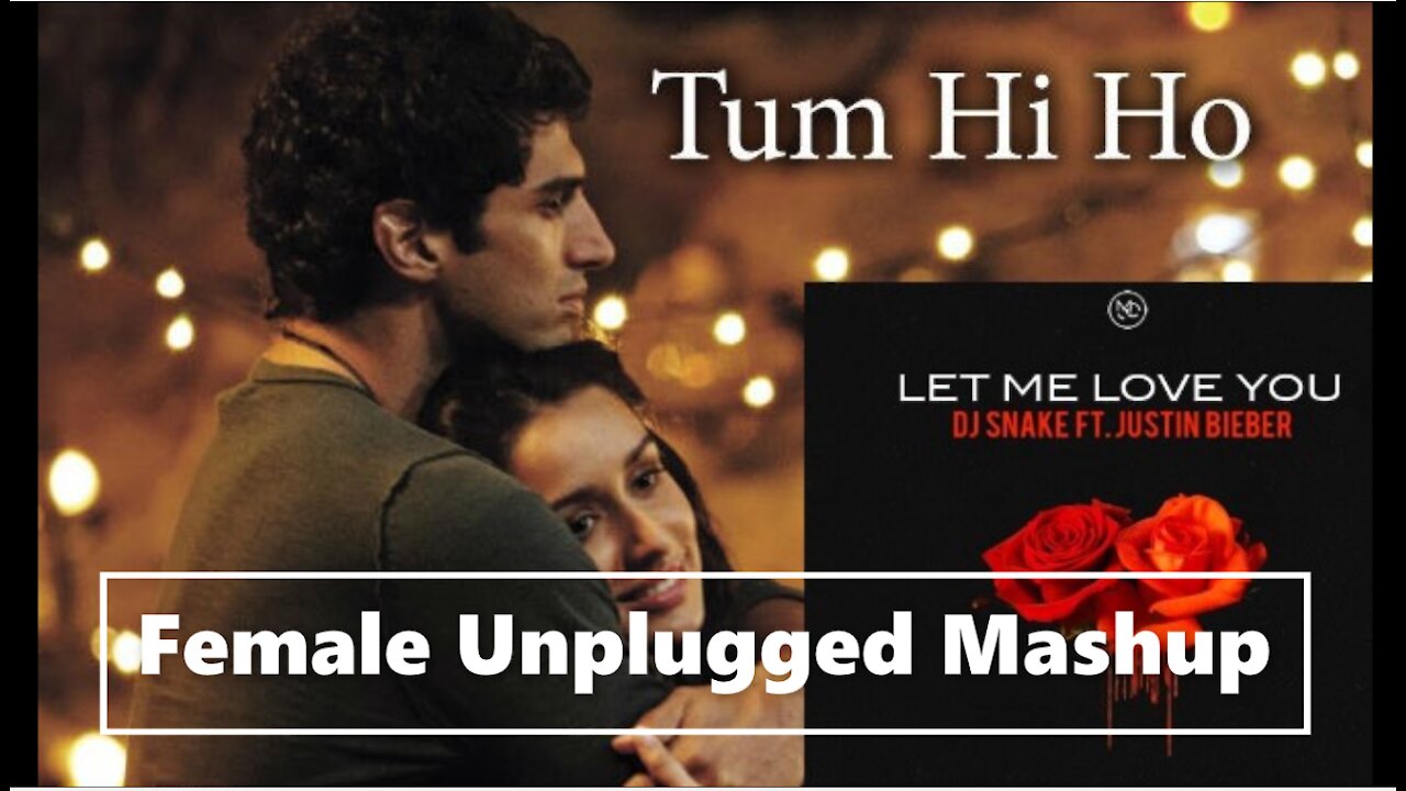 Let Me Love You / Tum Hi Ho Unplugged Female Mashup | Made with 💗 | #DJSnake #ArijitSingh #Mashup |