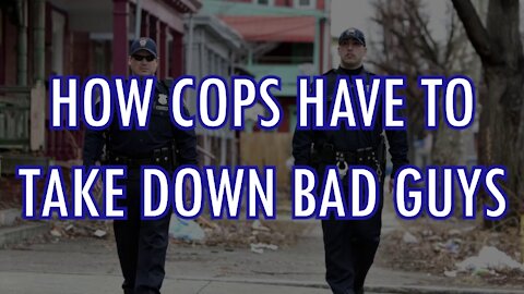 How Cops Have To Take Down Bad Guys