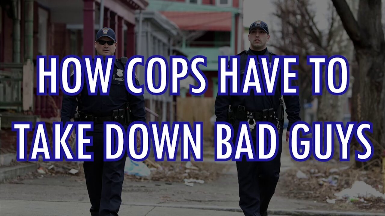 How Cops Have To Take Down Bad Guys