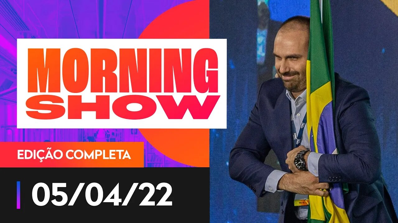 EDUARDO BOLSONARO É ALVO DO CONSELHO DE ÉTICA - MORNING SHOW - 05/04/22