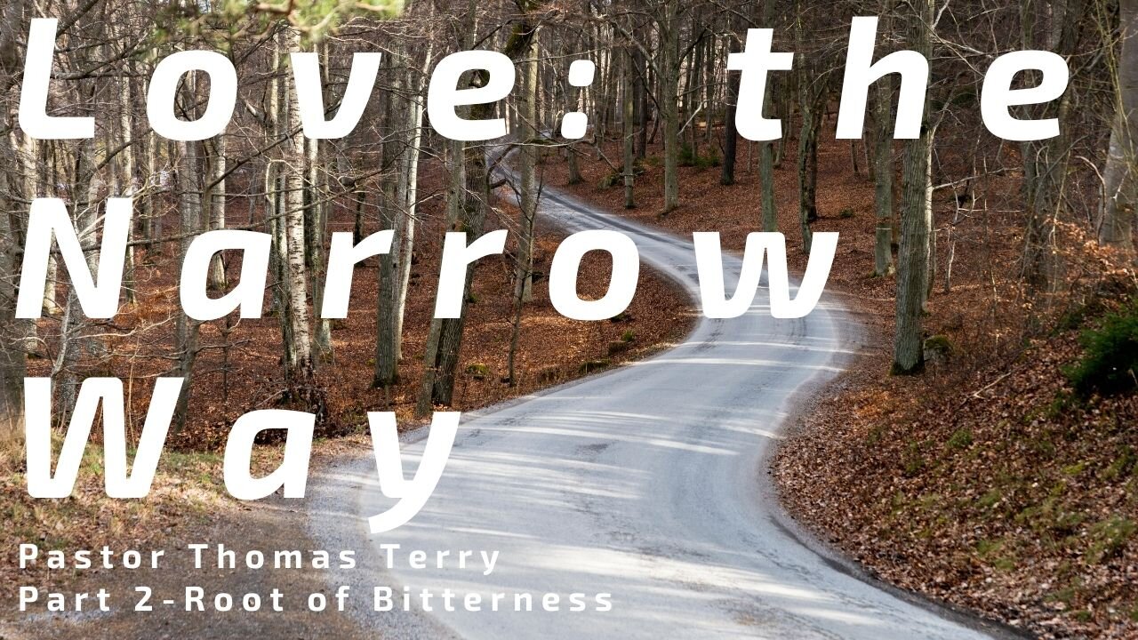 Love: The Narrow Way (Part 2) - Root of Bitterness - Pastor Thomas Terry - 6/16/24