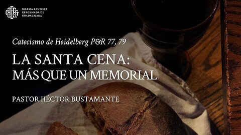 La Santa Cena: Más que un memorial - Pastor Héctor Bustamante