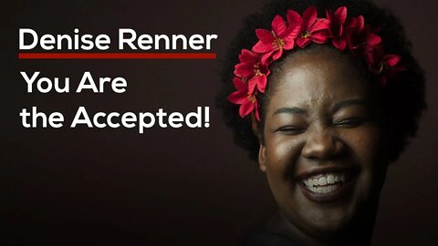 You Are the Accepted! — Denise Renner