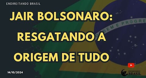 JAIR BOLSONARO: RESGATANDO A ORIGEM DE TUDO